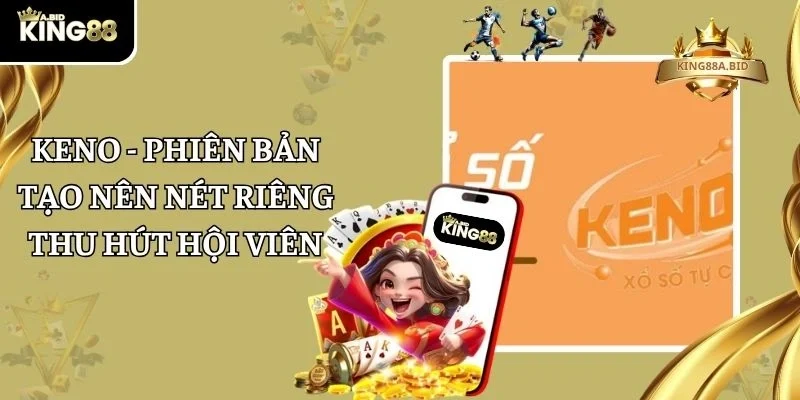 Keno – Phiên Bản Tạo Nên Nét Riêng Thu Hút Hội Viên