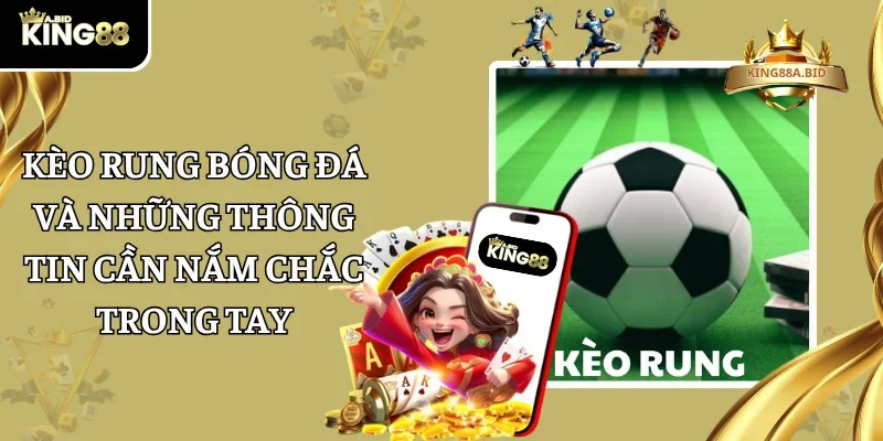 Kèo Rung Bóng Đá Và Những Thông Tin Cần Nắm Chắc Trong Tay