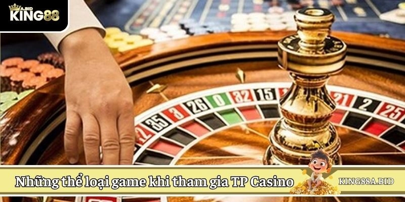 Những thể loại game nổi bật khi tham gia TP Casino
