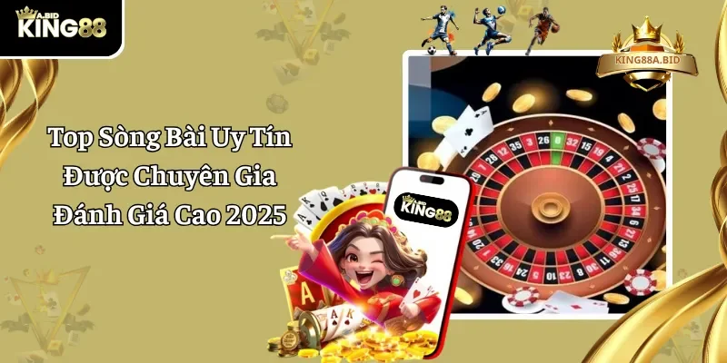 Top Sòng Bài Uy Tín Được Chuyên Gia Đánh Giá Cao 2025