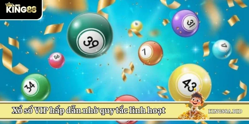 Xổ số VIP hấp dẫn nhờ quy tắc siêu linh hoạt